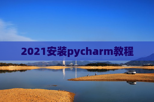 2021安装pycharm教程